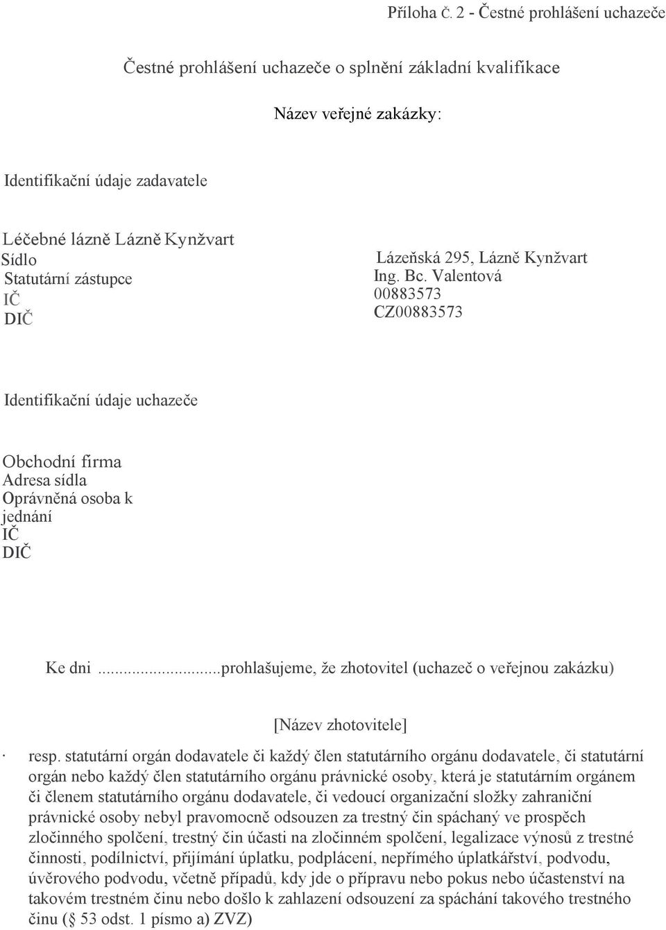 IČ DIČ Lázeňská 295, Lázně Kynžvart Ing. Bc. Valentová 00883573 CZ00883573 Identifikační údaje uchazeče Obchodní firma Adresa sídla Oprávněná osoba k jednání IČ DIČ Ke dni.