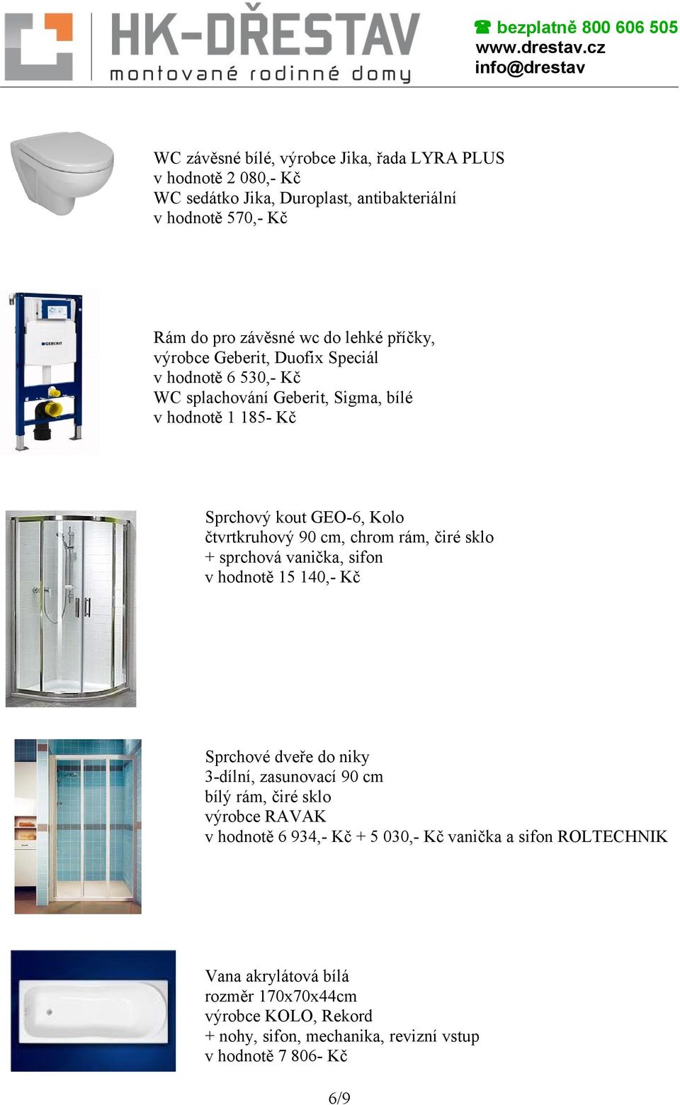 chrom rám, čiré sklo + sprchová vanička, sifon v hodnotě 15 140,- Kč Sprchové dveře do niky 3-dílní, zasunovací 90 cm bílý rám, čiré sklo výrobce RAVAK v hodnotě 6