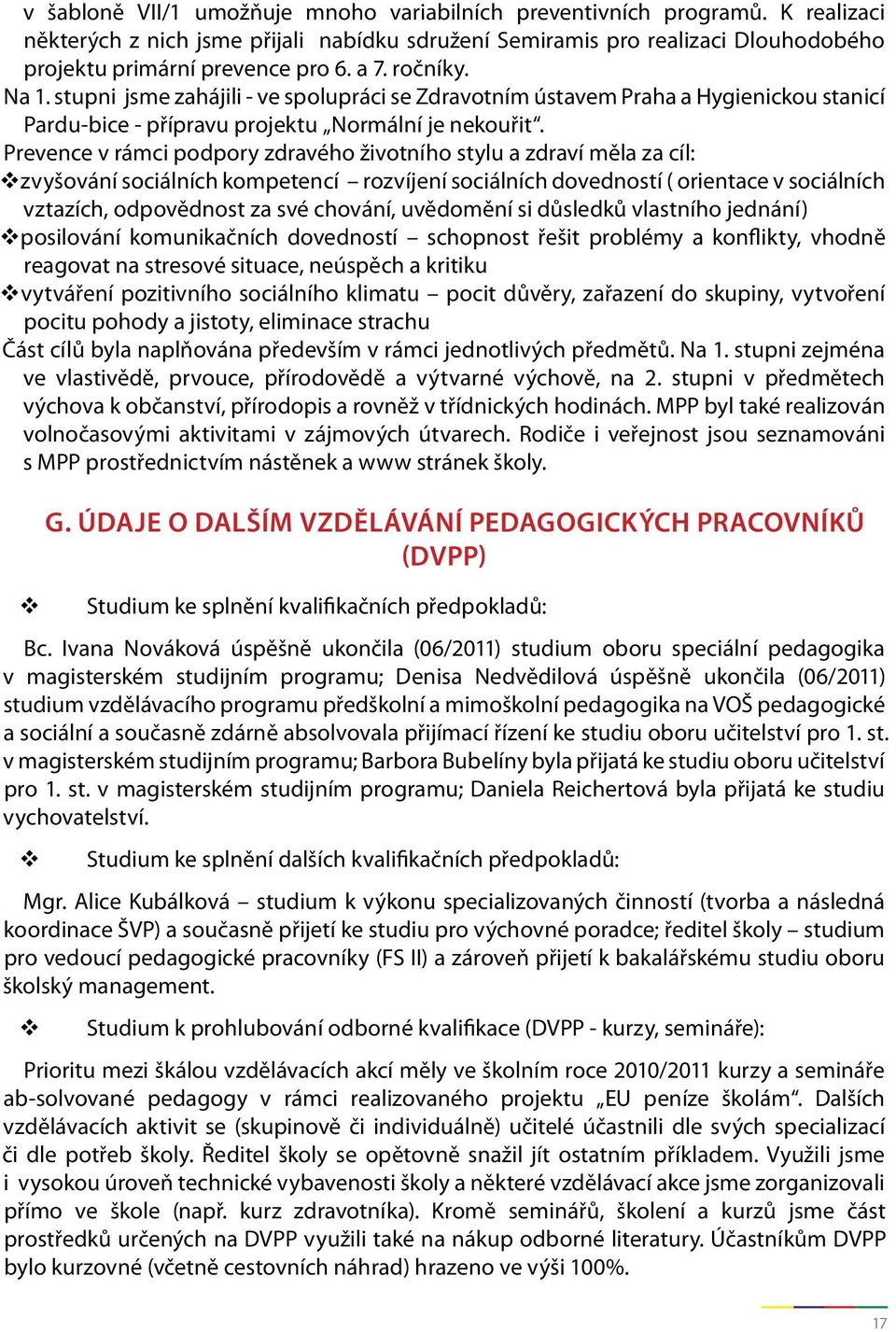 Prevence v rámci podpory zdravého životního stylu a zdraví měla za cíl: zvyšování sociálních kompetencí rozvíjení sociálních dovedností ( orientace v sociálních vztazích, odpovědnost za své chování,