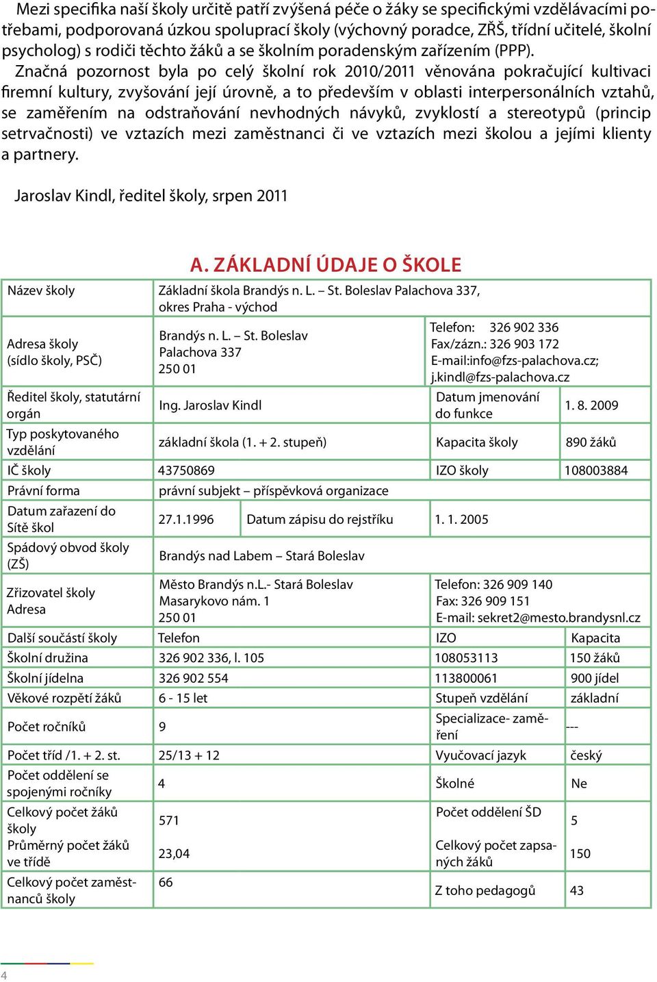 Značná pozornost byla po celý školní rok 2010/2011 věnována pokračující kultivaci firemní kultury, zvyšování její úrovně, a to především v oblasti interpersonálních vztahů, se zaměřením na