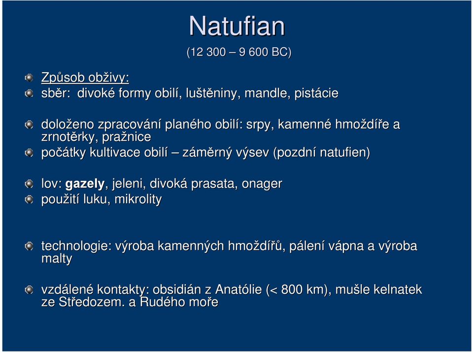 natufien) lov: gazely,, jeleni, divoká prasata, onager použit ití luku, mikrolity technologie: výroba kamenných hmoždířů