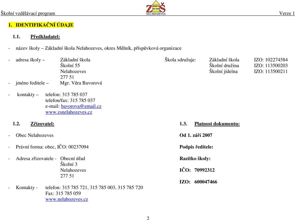 Věra Bavorová - kontakty telefon: 315 785 037 telefon/fax: 315 785 037 e-mail: bavorova@email.cz www.zsnelahozeves.cz 1.2. Zřizovatel: 1.3. Platnost dokumentu: - Obec Nelahozeves Od 1.