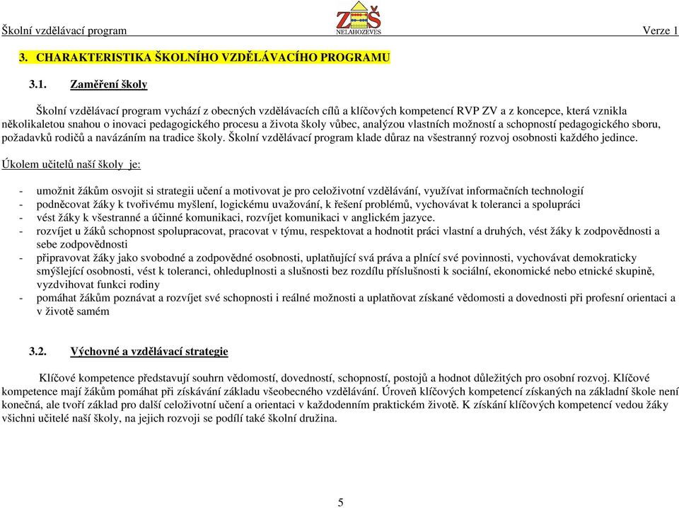 školy vůbec, analýzou vlastních možností a schopností pedagogického sboru, požadavků rodičů a navázáním na tradice školy.