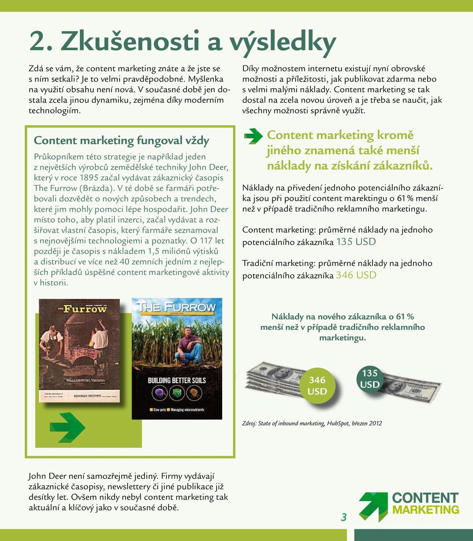 content marketing fungoval vždy Průkopníkem této strategie je například jeden z největších výrobců zemědělské techniky John Deer, který v roce 1895 začal vydávat zákaznický časopis the Furrow