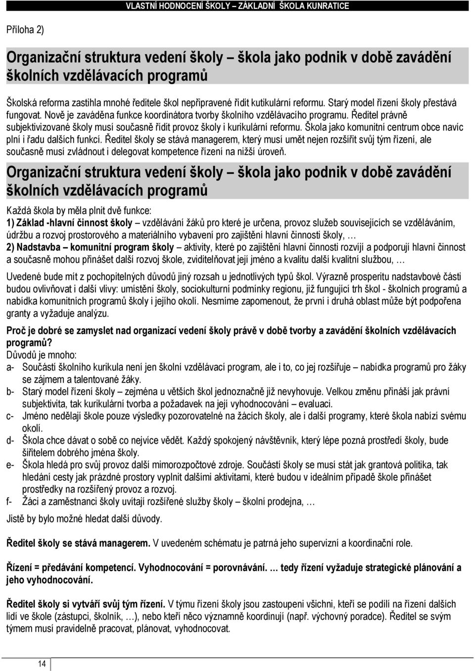 Ředitel právně subjektivizované školy musí současně řídit provoz školy i kurikulární reformu. Škola jako komunitní centrum obce navíc plní i řadu dalších funkcí.