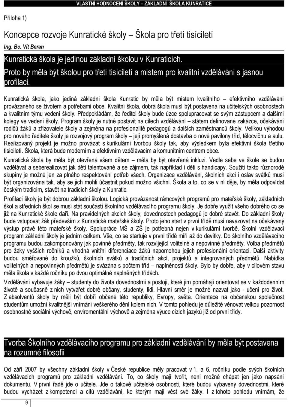 Kunratická škola, jako jediná základní škola Kunratic by měla být místem kvalitního efektivního vzdělávání provázaného se životem a potřebami obce.