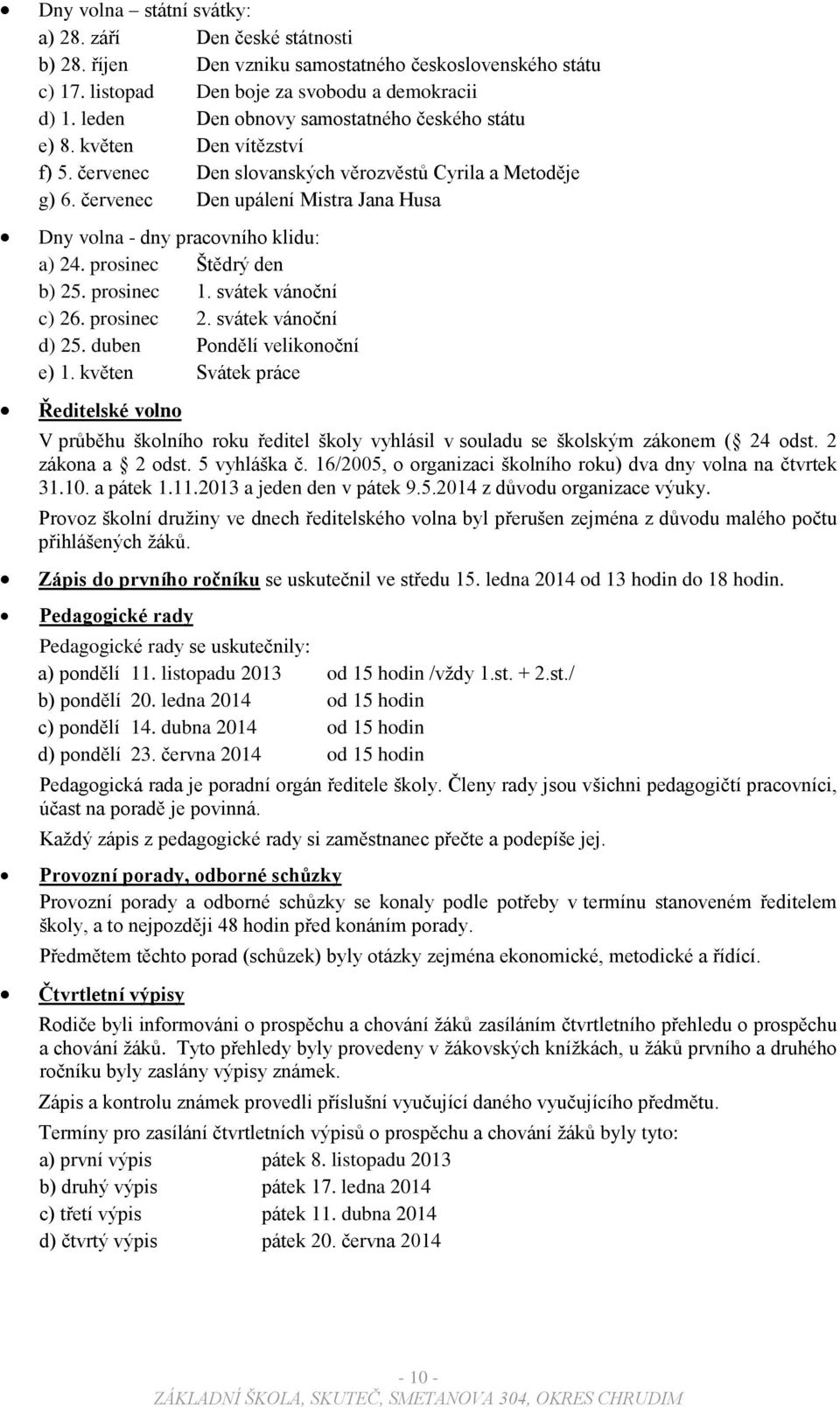 červenec Den upálení Mistra Jana Husa Dny volna - dny pracovního klidu: a) 24. prosinec Štědrý den b) 25. prosinec 1. svátek vánoční c) 26. prosinec 2. svátek vánoční d) 25.