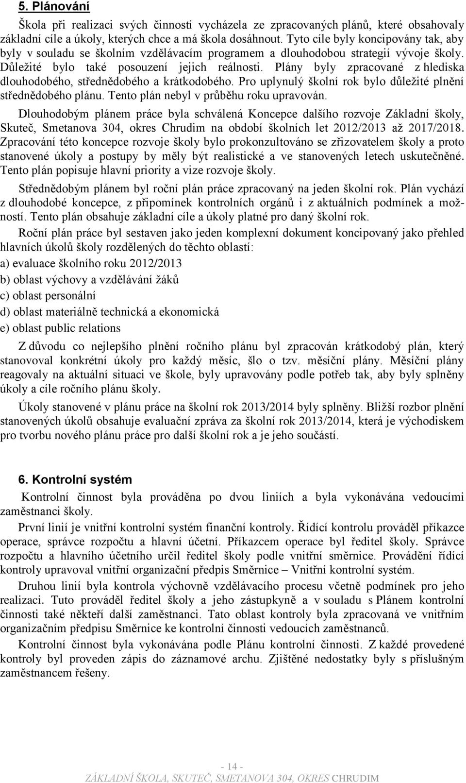 Plány byly zpracované z hlediska dlouhodobého, střednědobého a krátkodobého. Pro uplynulý školní rok bylo důležité plnění střednědobého plánu. Tento plán nebyl v průběhu roku upravován.