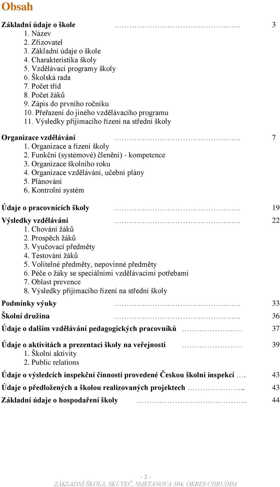 Funkční (systémové) členění) - kompetence 3. Organizace školního roku 4. Organizace vzdělávání, učební plány 5. Plánování 6. Kontrolní systém Údaje o pracovnících školy.. 19 Výsledky vzdělávání.. 22 1.