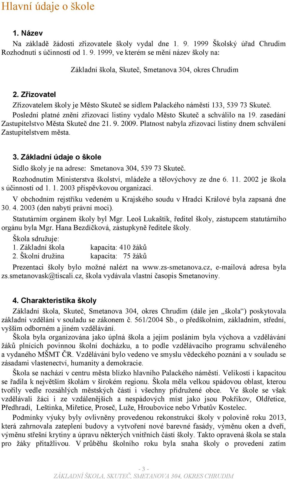 zasedání Zastupitelstvo Města Skuteč dne 21. 9. 2009. Platnost nabyla zřizovací listiny dnem schválení Zastupitelstvem města. 3.