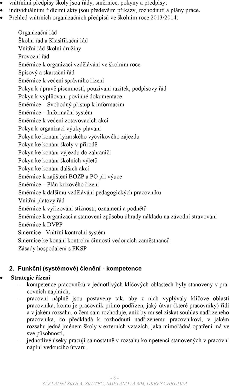 roce Spisový a skartační řád Směrnice k vedení správního řízení Pokyn k úpravě písemností, používání razítek, podpisový řád Pokyn k vyplňování povinné dokumentace Směrnice Svobodný přístup k