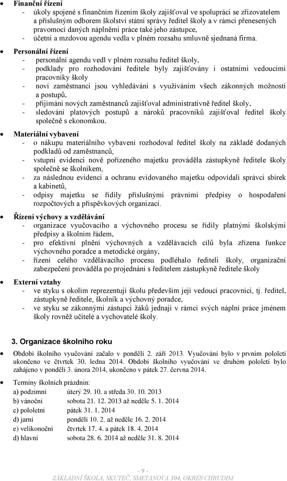 Personální řízení - personální agendu vedl v plném rozsahu ředitel školy, - podklady pro rozhodování ředitele byly zajišťovány i ostatními vedoucími pracovníky školy - noví zaměstnanci jsou