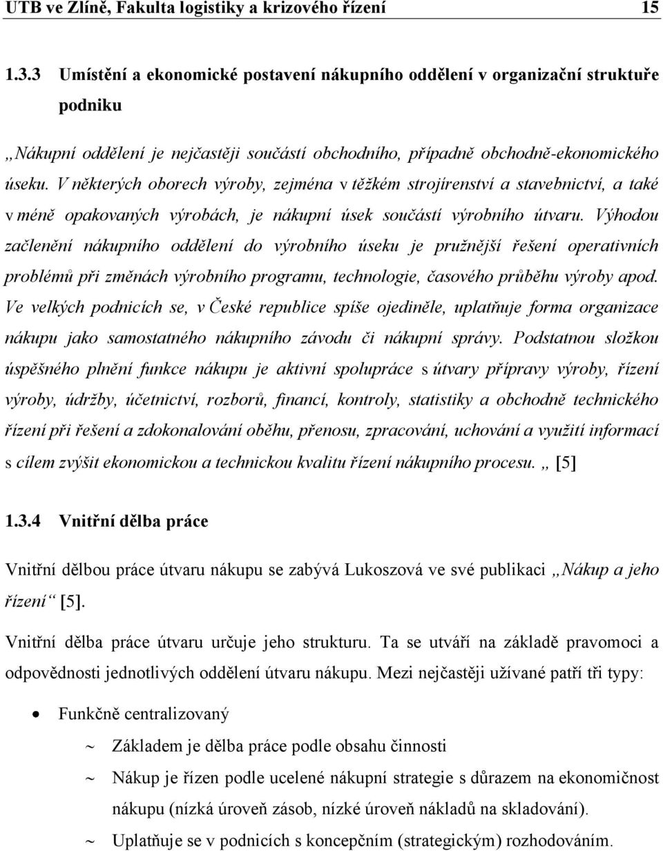 V některých oborech výroby, zejména v těžkém strojírenství a stavebnictví, a také v méně opakovaných výrobách, je nákupní úsek součástí výrobního útvaru.