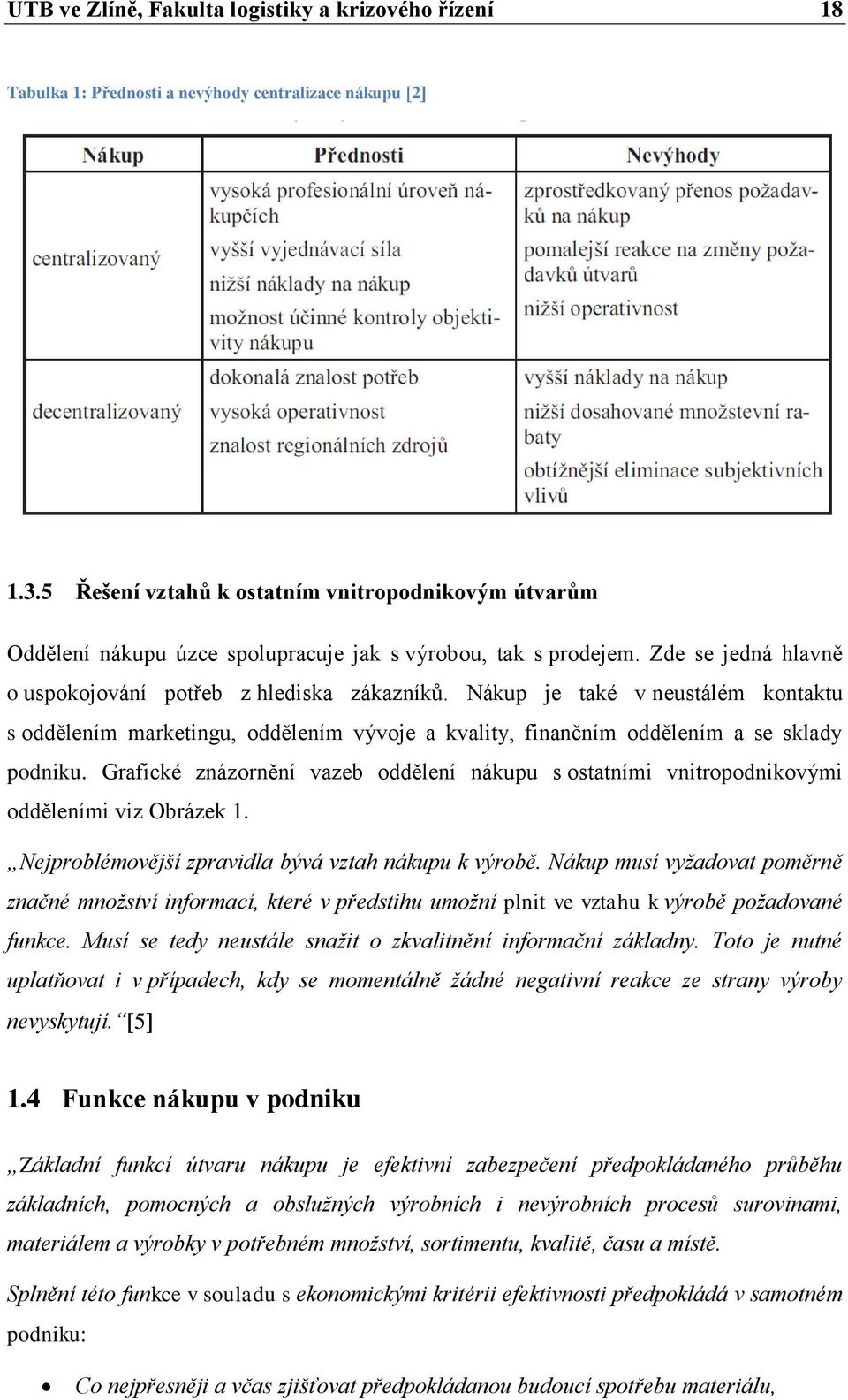 Nákup je také v neustálém kontaktu s oddělením marketingu, oddělením vývoje a kvality, finančním oddělením a se sklady podniku.