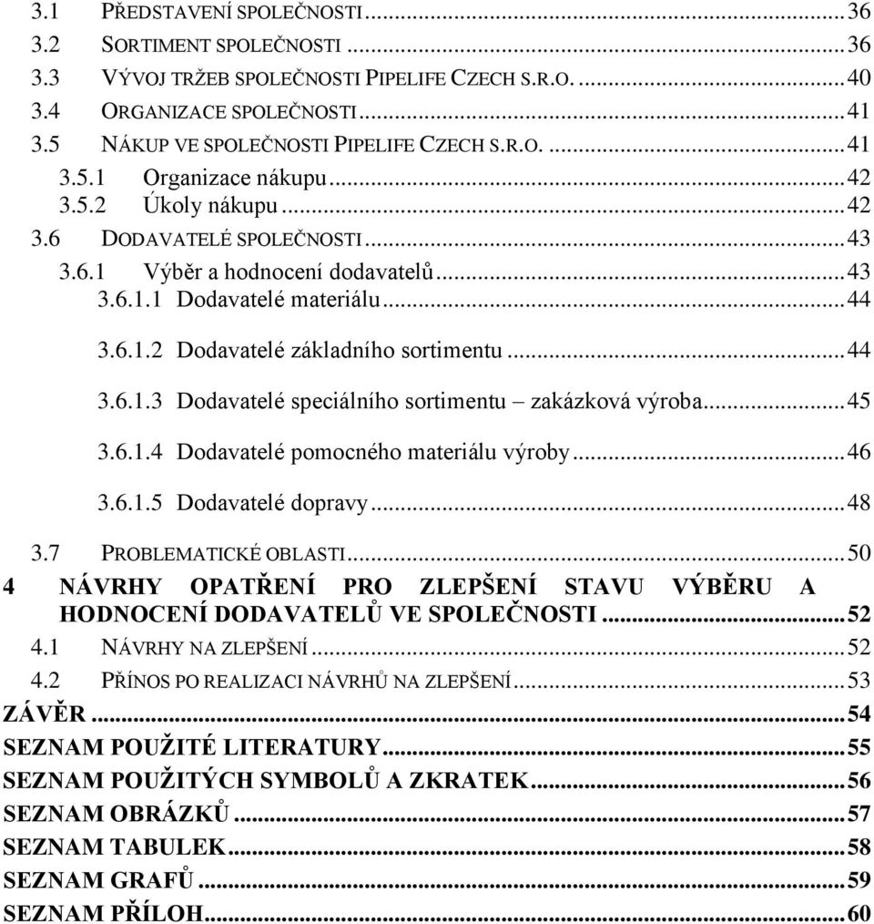 .. 45 3.6.1.4 Dodavatelé pomocného materiálu výroby... 46 3.6.1.5 Dodavatelé dopravy... 48 3.7 PROBLEMATICKÉ OBLASTI.