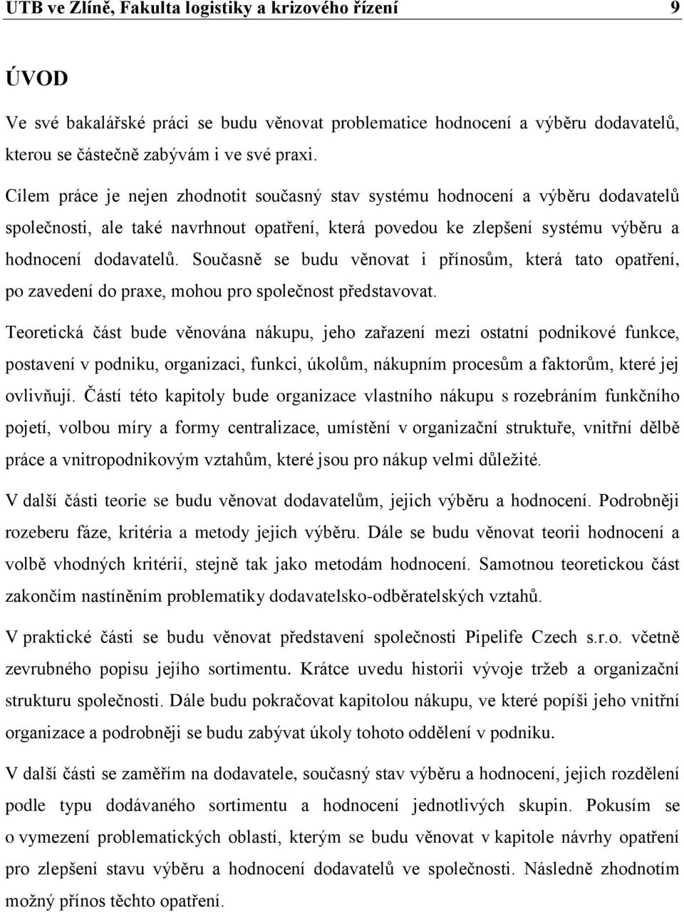 Současně se budu věnovat i přínosům, která tato opatření, po zavedení do praxe, mohou pro společnost představovat.