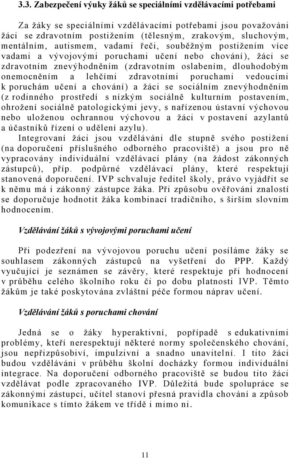 lehčími zdravotními poruchami vedoucími k poruchám učení a chování) a žáci se sociálním znevýhodněním (z rodinného prostředí s nízkým sociálně kulturním postavením, ohrožení sociálně patologickými