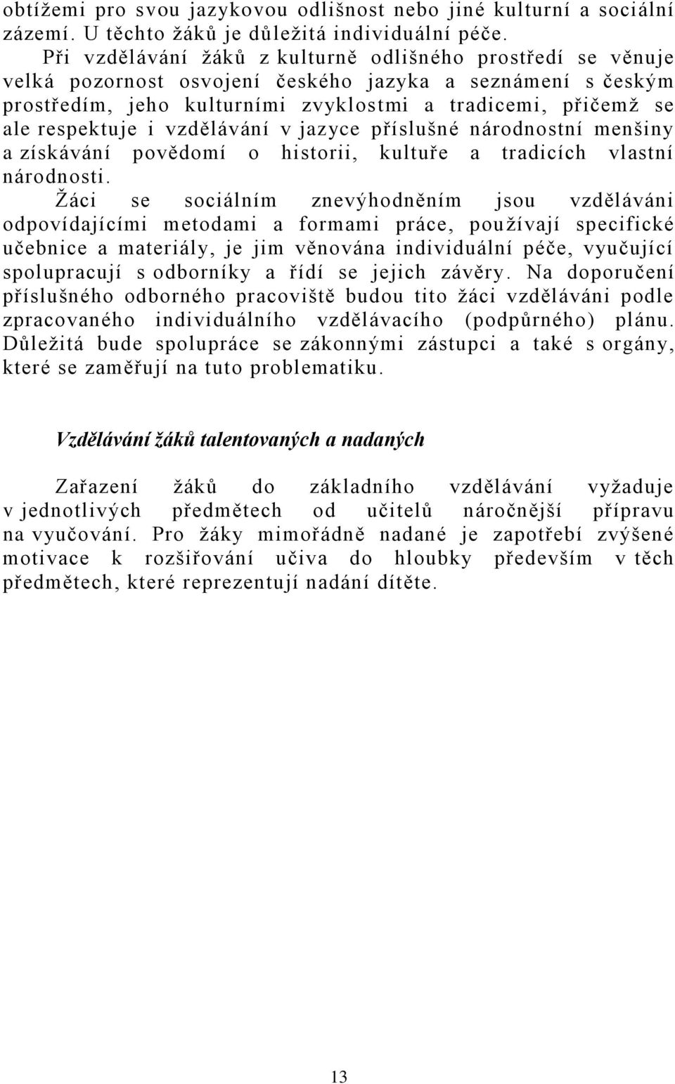 i vzdělávání v jazyce příslušné národnostní menšiny a získávání povědomí o historii, kultuře a tradicích vlastní národnosti.