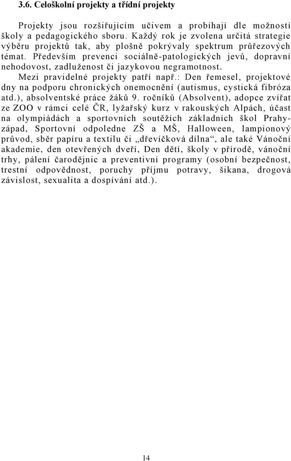 Především prevenci sociálně-patologických jevů, dopravní nehodovost, zadluženost či jazykovou negramotnost. Mezi pravidelné projekty patří např.