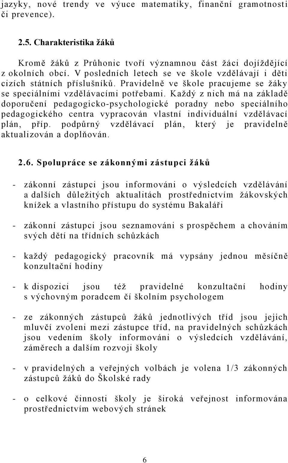 Každý z nich má na základě doporučení pedagogicko-psychologické poradny nebo speciálního pedagogického centra vypracován vlastní individuální vzdělávací plán, příp.