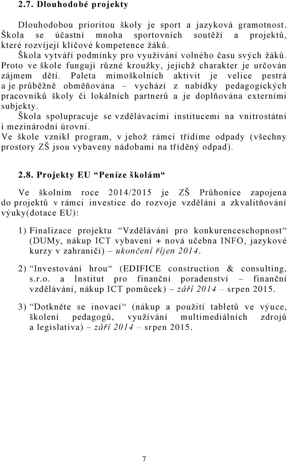 Paleta mimoškolních aktivit je velice pestrá a je průběžně obměňována vychází z nabídky pedagogických pracovníků školy či lokálních partnerů a je doplňována externími subjekty.