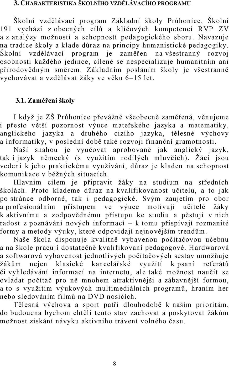 Školní vzdělávací program je zaměřen na všestranný rozvoj osobnosti každého jedince, cíleně se nespecializuje humanitním ani přírodovědným směrem.