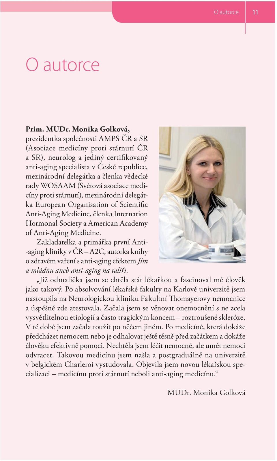 členka vědecké rady WOSAAM (Světová aso ciace medicíny proti stárnutí), mezinárodní delegátka European Organisation of Scientific Anti-Aging Medicine, členka Internation Hormonal Society a American