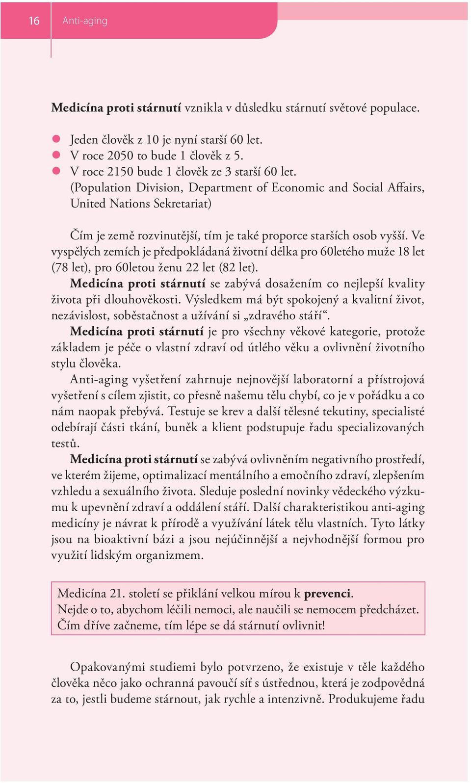 (Population Division, Department of Economic and Social Affairs, United Nations Sekretariat) Čím je země rozvinutější, tím je také proporce starších osob vyšší.