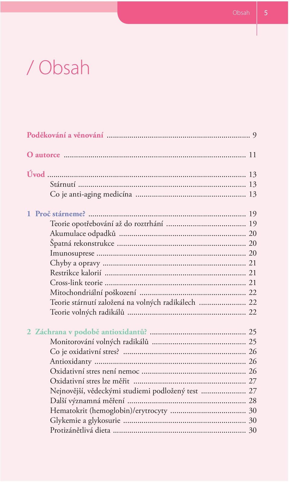 .. 22 Teorie volných radikálů... 22 2 Záchrana v podobě antioxidantů?... 25 Monitorování volných radikálů... 25 Co je oxidativní stres?... 26 Antioxidanty... 26 Oxidativní stres není nemoc.