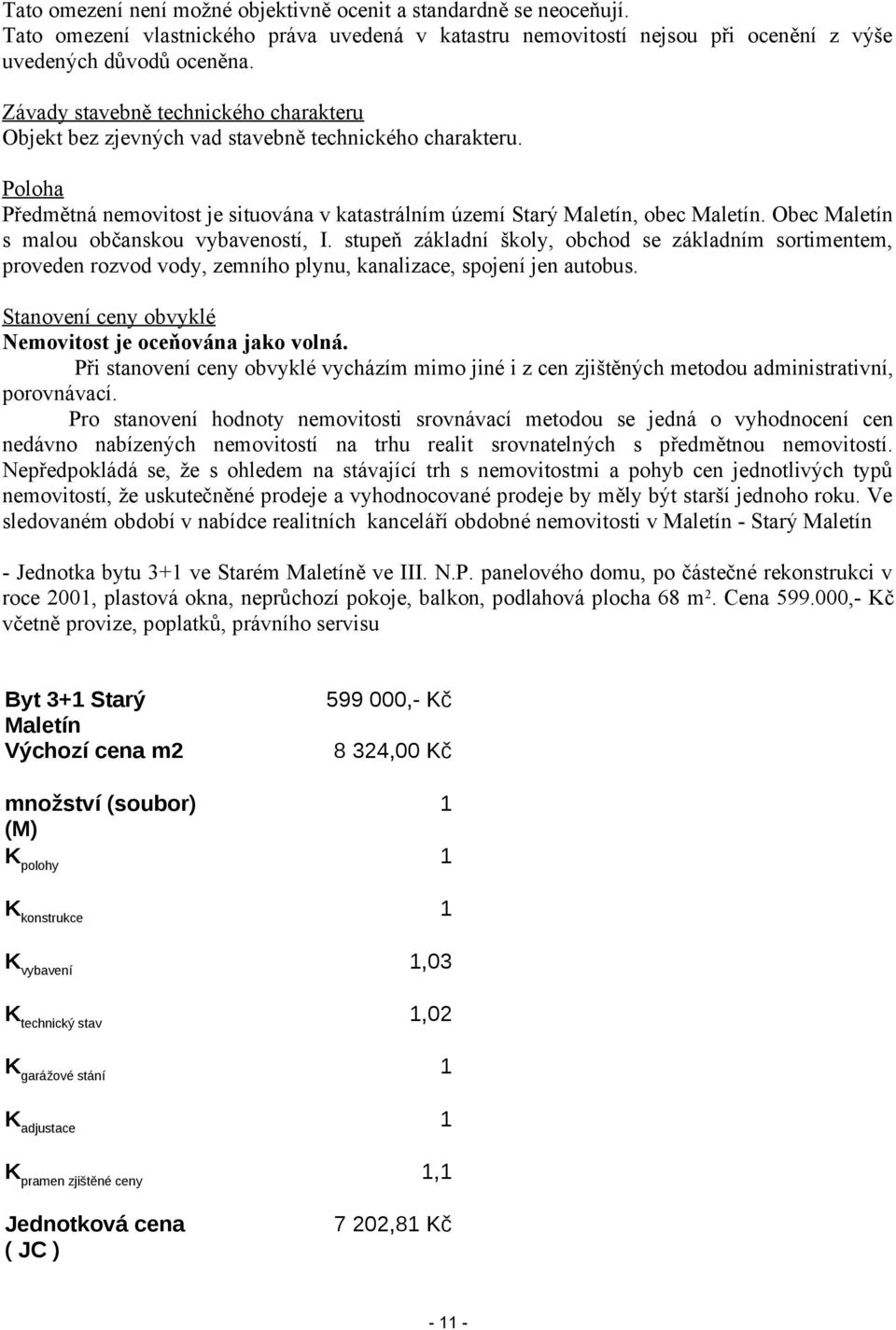 Obec Maletín s malou občanskou vybaveností, I. stupeň základní školy, obchod se základním sortimentem, proveden rozvod vody, zemního plynu, kanalizace, spojení jen autobus.