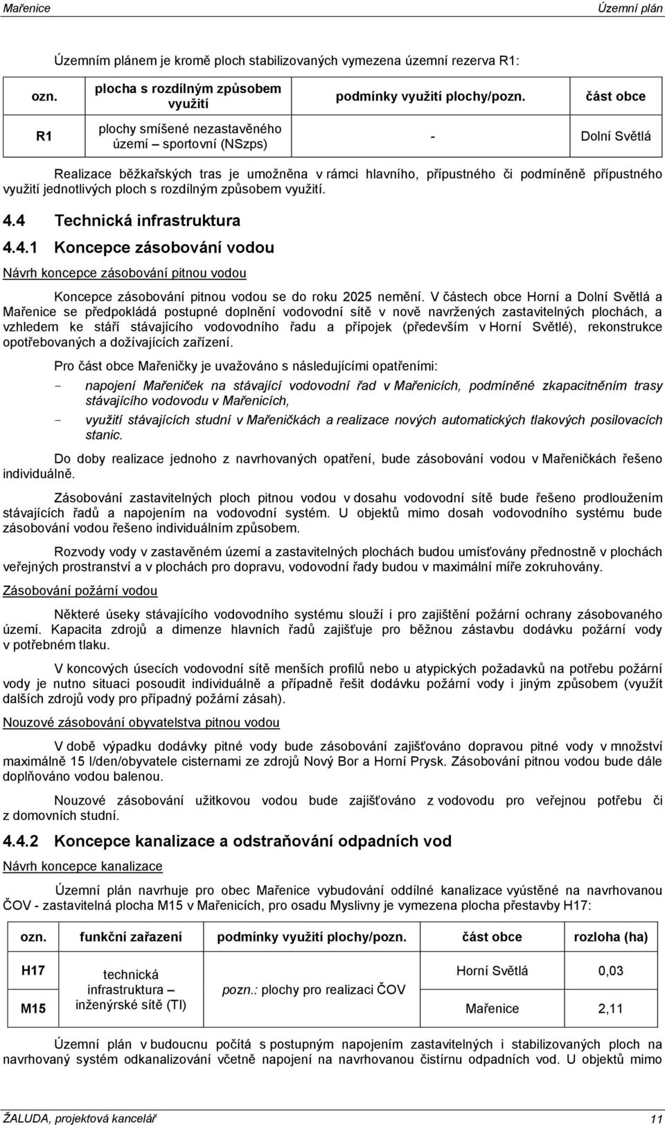 4 Technická infrastruktura 4.4.1 Koncepce zásobování vodou Návrh koncepce zásobování pitnou vodou Koncepce zásobování pitnou vodou se do roku 2025 nemění.