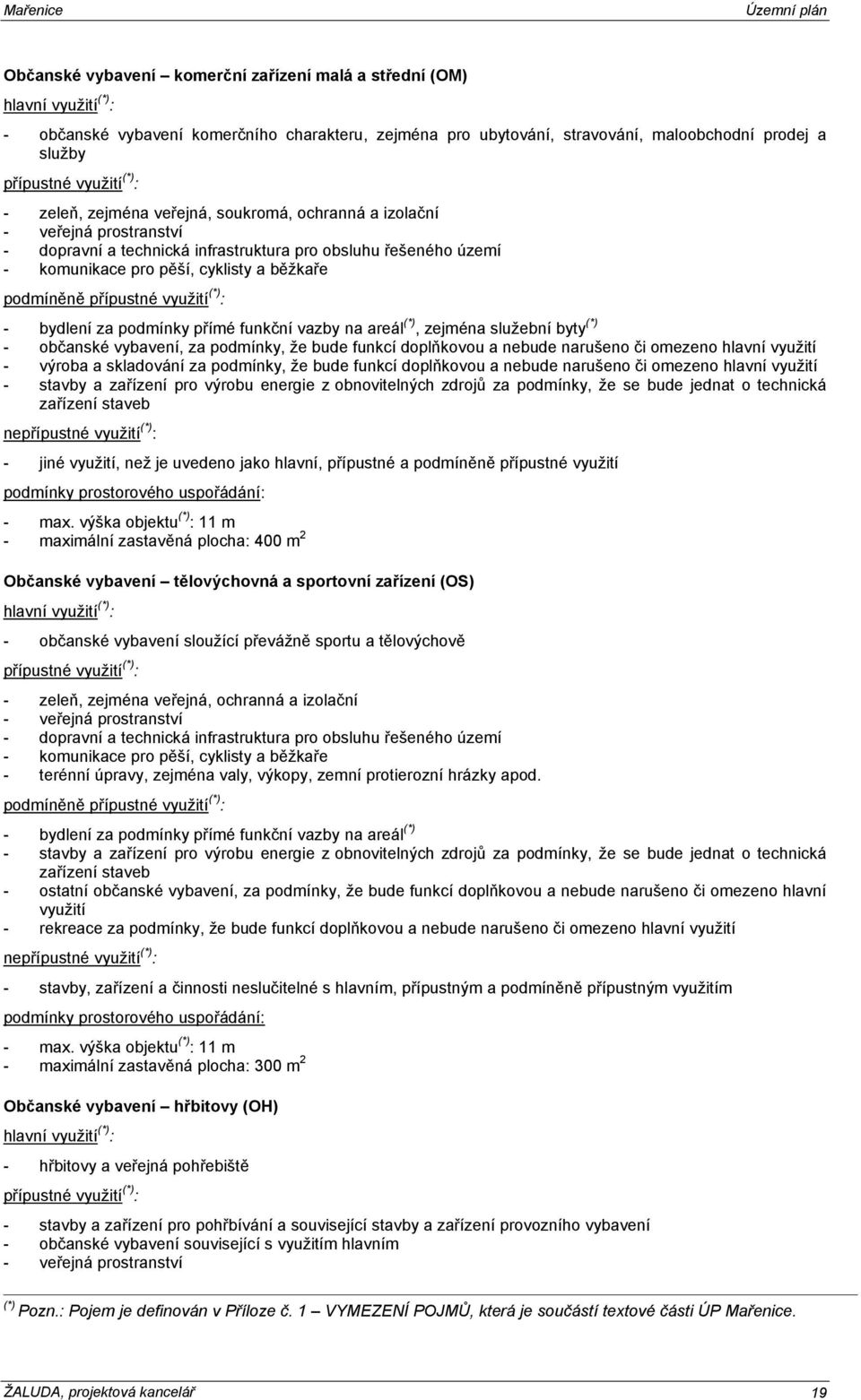 areál (*), zejména služební byty (*) - občanské vybavení, za podmínky, že bude funkcí doplňkovou a nebude narušeno či omezeno hlavní využití - výroba a skladování za podmínky, že bude funkcí