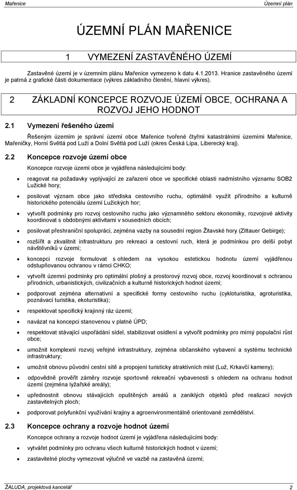 1 Vymezení řešeného území Řešeným územím je správní území obce Mařenice tvořené čtyřmi katastrálními územími Mařenice, Mařeničky, Horní Světlá pod Luží a Dolní Světlá pod Luží (okres Česká Lípa,