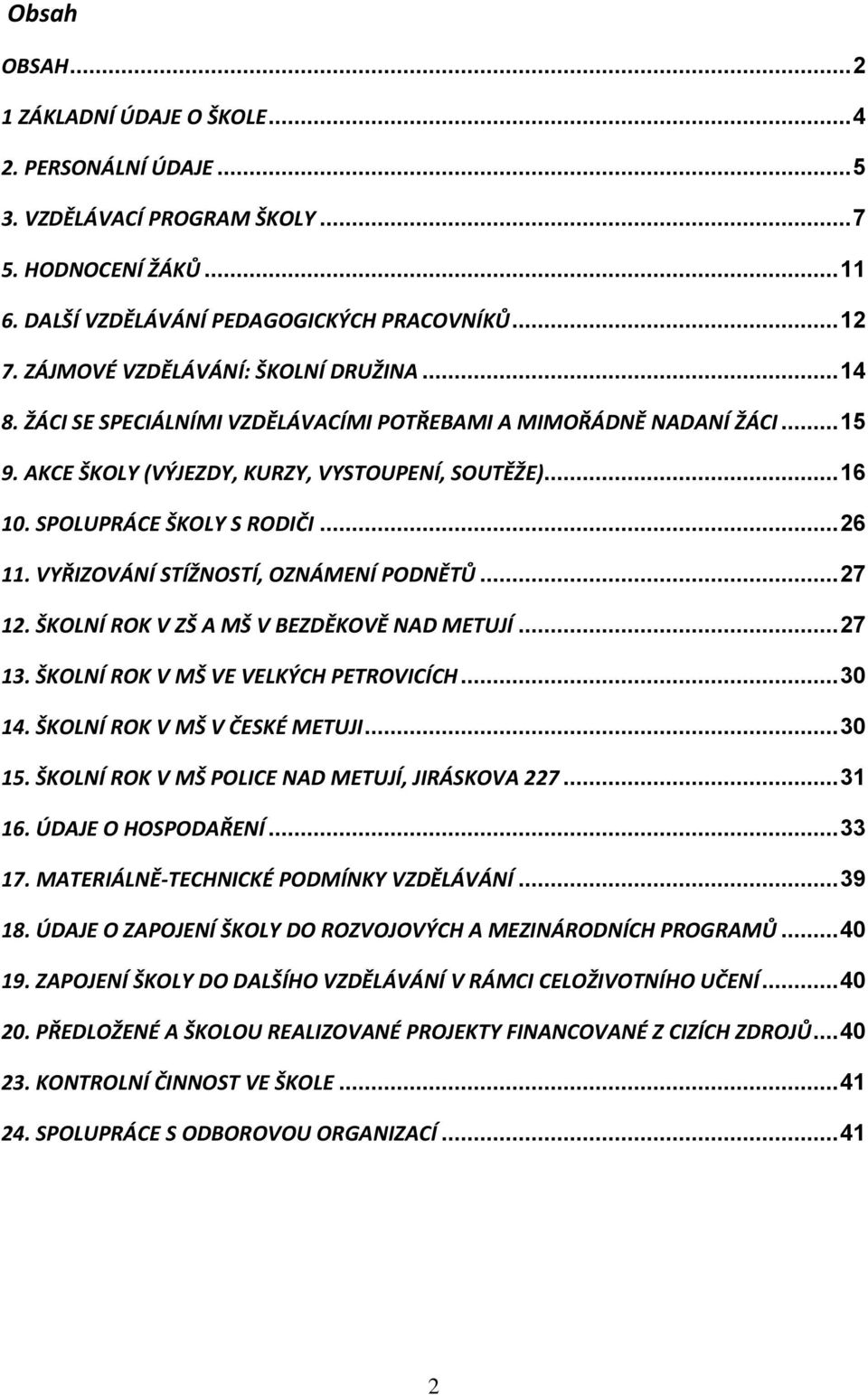 SPOLUPRÁCE ŠKOLY S RODIČI... 26 11. VYŘIZOVÁNÍ STÍŽNOSTÍ, OZNÁMENÍ PODNĚTŮ... 27 12. ŠKOLNÍ ROK V ZŠ A MŠ V BEZDĚKOVĚ NAD METUJÍ... 27 13. ŠKOLNÍ ROK V MŠ VE VELKÝCH PETROVICÍCH... 30 14.