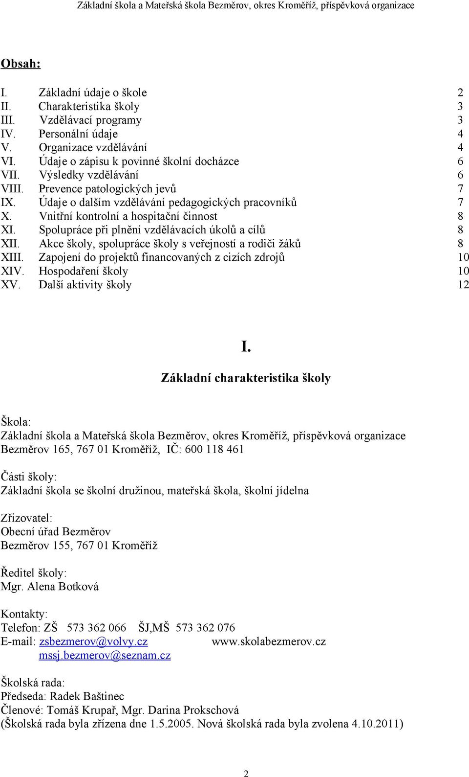 Spolupráce při plnění vzdělávacích úkolů a cílů 8 XII. Akce školy, spolupráce školy s veřejností a rodiči žáků 8 XIII. Zapojení do projektů financovaných z cizích zdrojů 10 XIV.