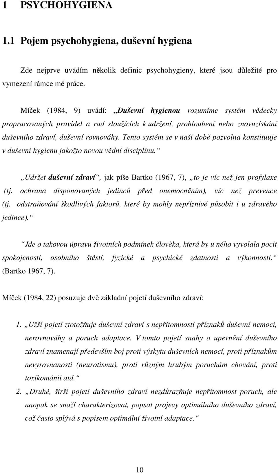 Tento systém se v naší době pozvolna konstituuje v duševní hygienu jakožto novou vědní disciplínu. Udržet duševní zdraví, jak píše Bartko (1967, 7), to je víc než jen profylaxe (tj.