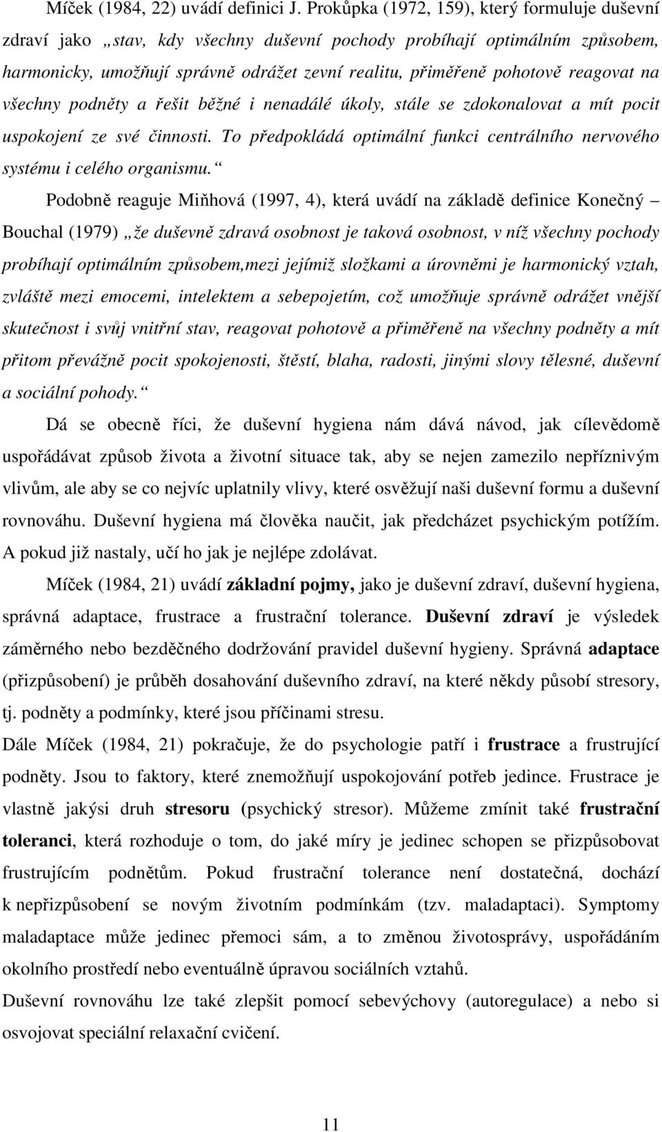 reagovat na všechny podněty a řešit běžné i nenadálé úkoly, stále se zdokonalovat a mít pocit uspokojení ze své činnosti.