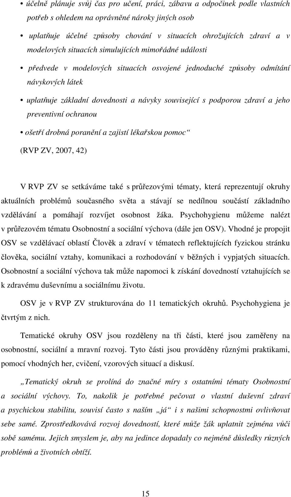 podporou zdraví a jeho preventivní ochranou ošetří drobná poranění a zajistí lékařskou pomoc (RVP ZV, 2007, 42) V RVP ZV se setkáváme také s průřezovými tématy, která reprezentují okruhy aktuálních