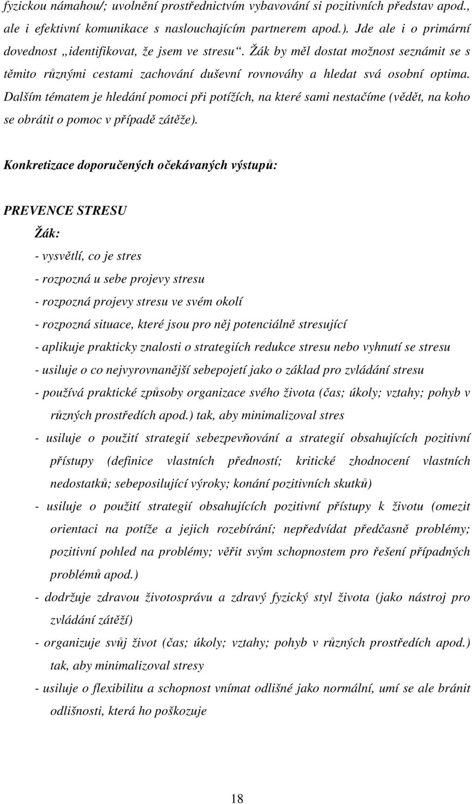 Dalším tématem je hledání pomoci při potížích, na které sami nestačíme (vědět, na koho se obrátit o pomoc v případě zátěže).