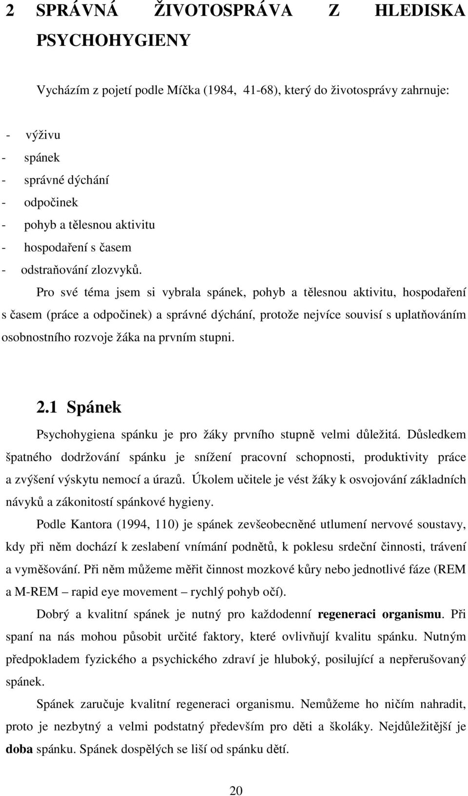 Pro své téma jsem si vybrala spánek, pohyb a tělesnou aktivitu, hospodaření s časem (práce a odpočinek) a správné dýchání, protože nejvíce souvisí s uplatňováním osobnostního rozvoje žáka na prvním