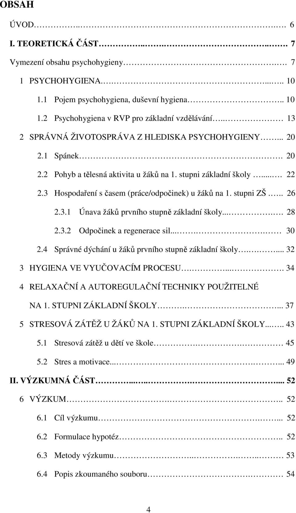 stupni ZŠ... 26 2.3.1 Únava žáků prvního stupně základní školy..... 28 2.3.2 Odpočinek a regenerace sil..... 30 2.4 Správné dýchání u žáků prvního stupně základní školy.