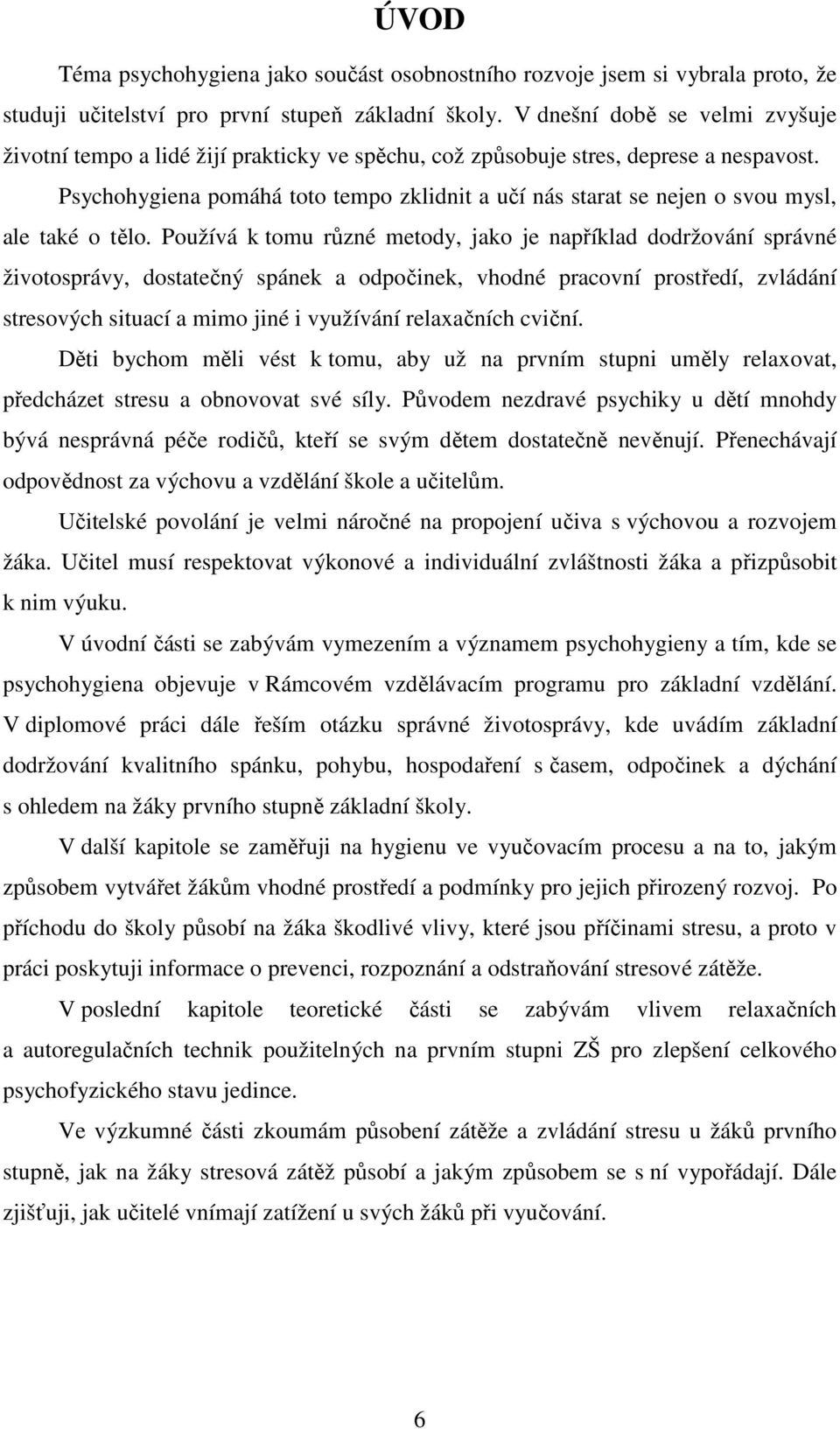 Psychohygiena pomáhá toto tempo zklidnit a učí nás starat se nejen o svou mysl, ale také o tělo.