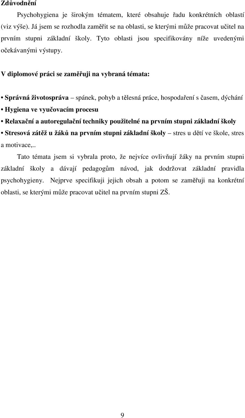 V diplomové práci se zaměřuji na vybraná témata: Správná životospráva spánek, pohyb a tělesná práce, hospodaření s časem, dýchání Hygiena ve vyučovacím procesu Relaxační a autoregulační techniky