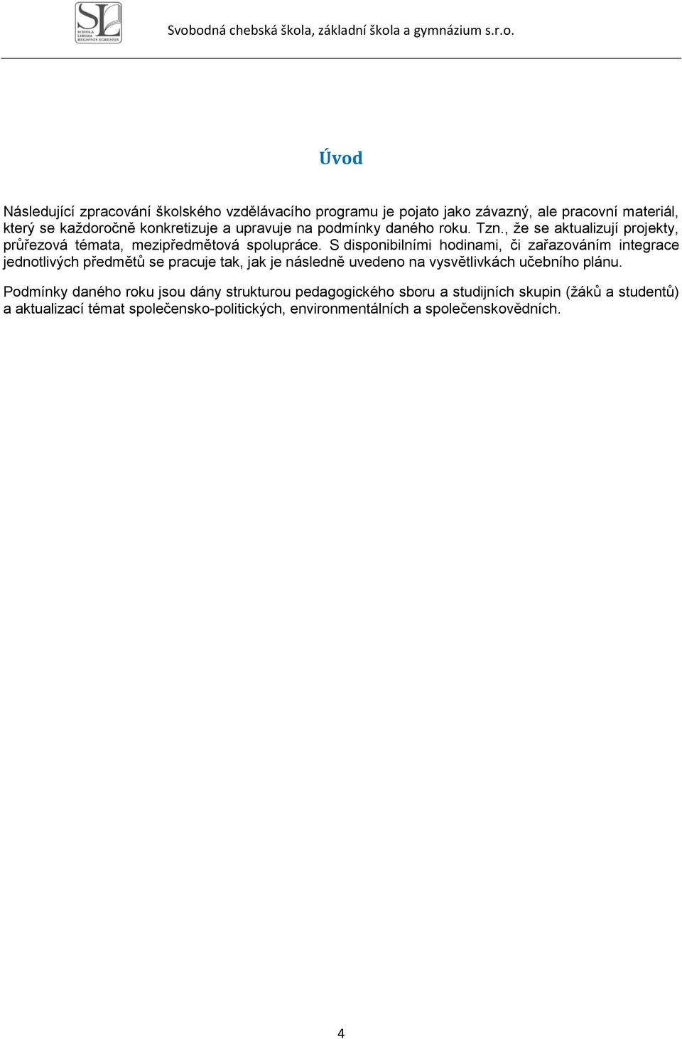 S disponibilními hodinami, či zařazováním integrace jednotlivých předmětů se pracuje tak, jak je následně uvedeno na vysvětlivkách učebního plánu.