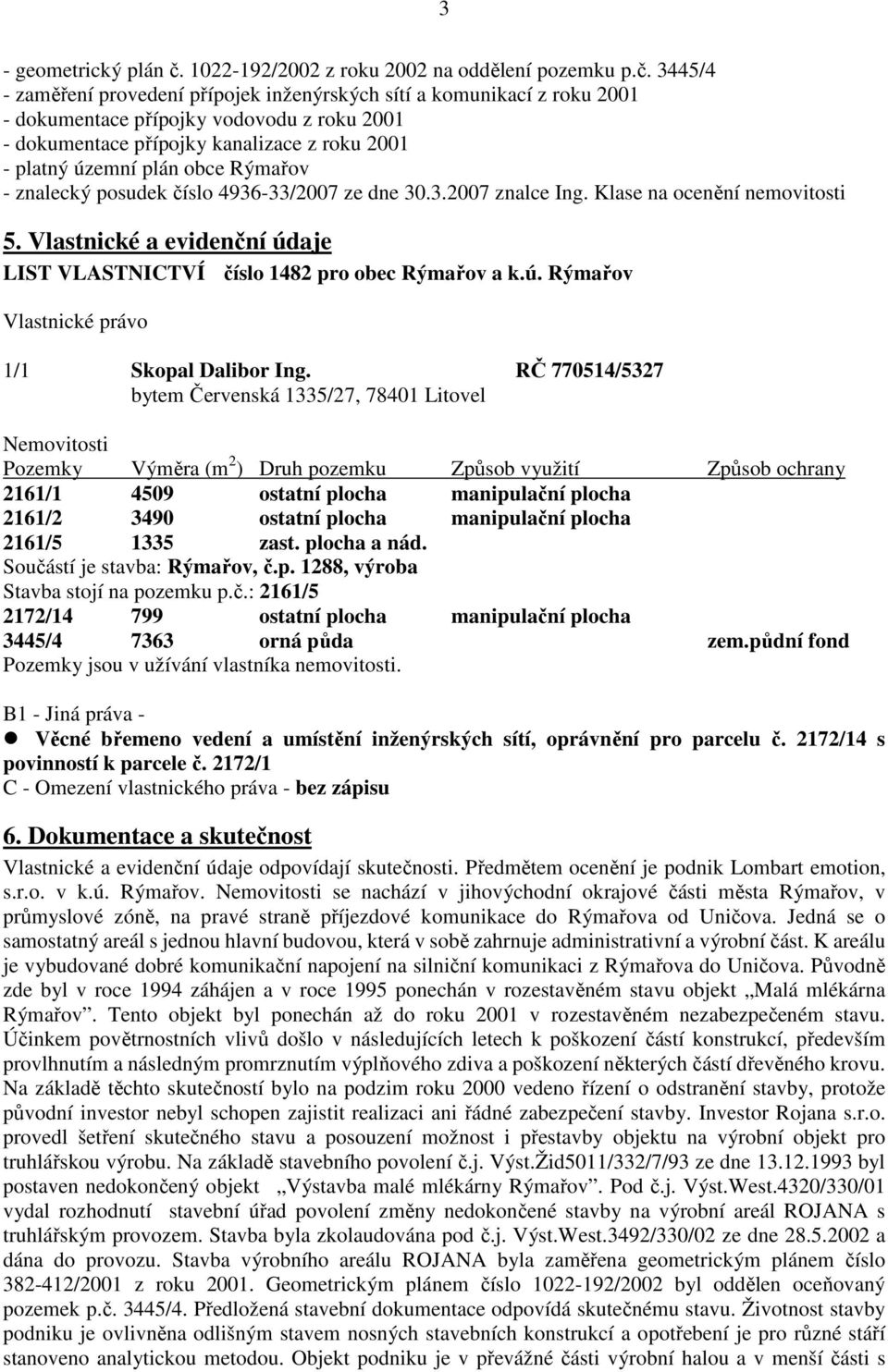 3445/4 - zaměření provedení přípojek inženýrských sítí a komunikací z roku 2001 - dokumentace přípojky vodovodu z roku 2001 - dokumentace přípojky kanalizace z roku 2001 - platný územní plán obce