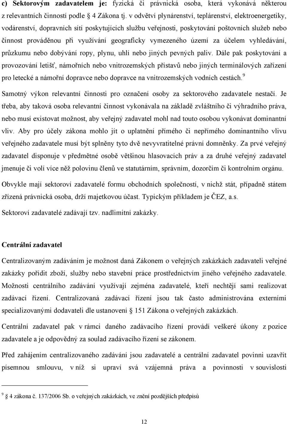 vymezeného území za účelem vyhledávání, průzkumu nebo dobývání ropy, plynu, uhlí nebo jiných pevných paliv.