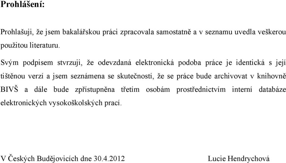 Svým podpisem stvrzuji, ţe odevzdaná elektronická podoba práce je identická s její tištěnou verzí a jsem seznámena