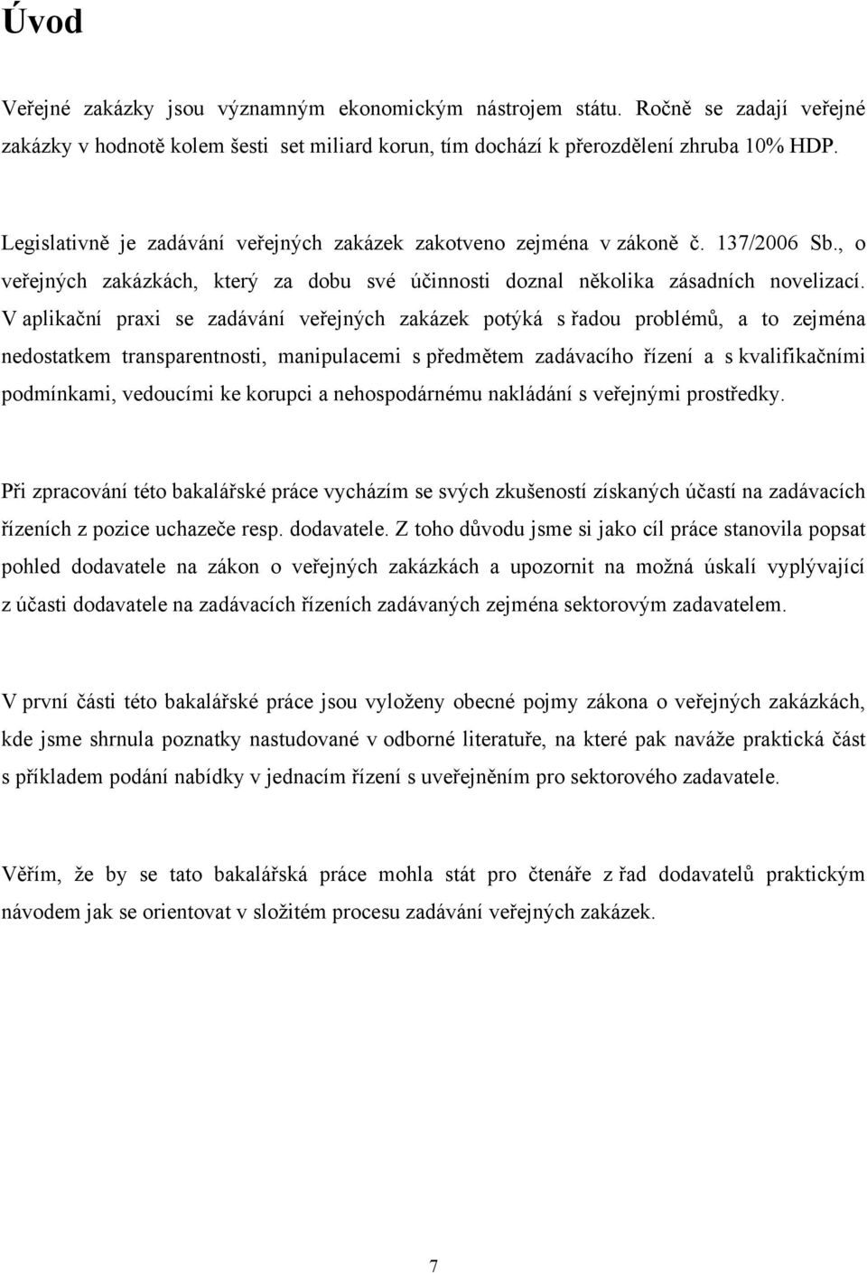 V aplikační praxi se zadávání veřejných zakázek potýká s řadou problémů, a to zejména nedostatkem transparentnosti, manipulacemi s předmětem zadávacího řízení a s kvalifikačními podmínkami, vedoucími