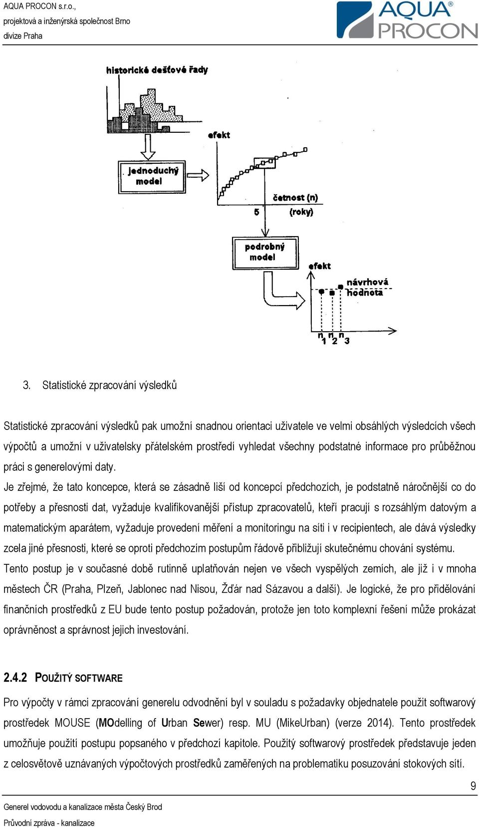 Je zřejmé, že tato koncepce, která se zásadně liší od koncepcí předchozích, je podstatně náročnější co do potřeby a přesnosti dat, vyžaduje kvalifikovanější přístup zpracovatelů, kteří pracují s