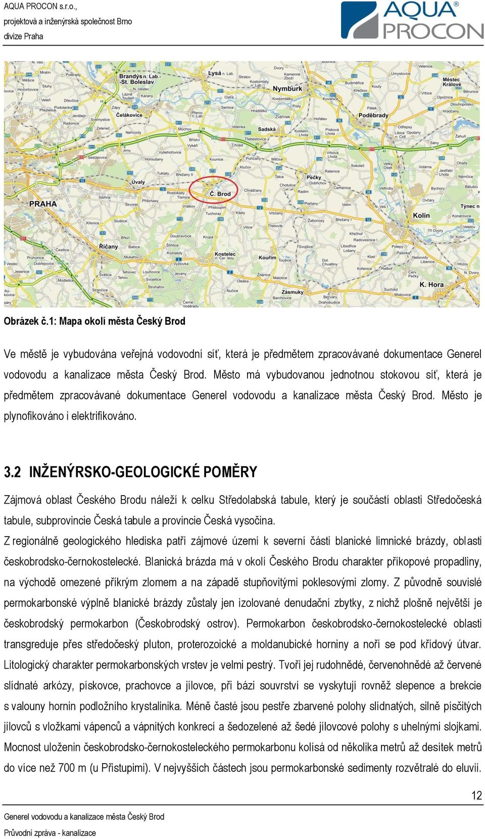 2 INŽENÝRSKO-GEOLOGICKÉ POMĚRY Zájmová oblast Českého Brodu náleží k celku Středolabská tabule, který je součástí oblasti Středočeská tabule, subprovincie Česká tabule a provincie Česká vysočina.